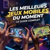 Les meilleurs jeux mobiles du moment : le guide complet